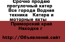 Срочно продаю прогулочный катер - Все города Водная техника » Катера и моторные яхты   . Приморский край,Находка г.